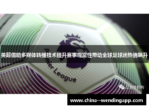 英超借助多媒体转播技术提升赛事观赏性带动全球足球迷热情飙升
