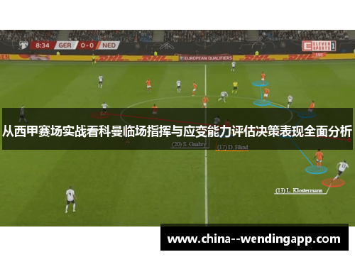 从西甲赛场实战看科曼临场指挥与应变能力评估决策表现全面分析