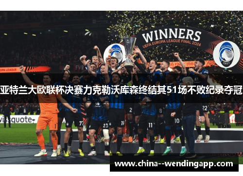 亚特兰大欧联杯决赛力克勒沃库森终结其51场不败纪录夺冠