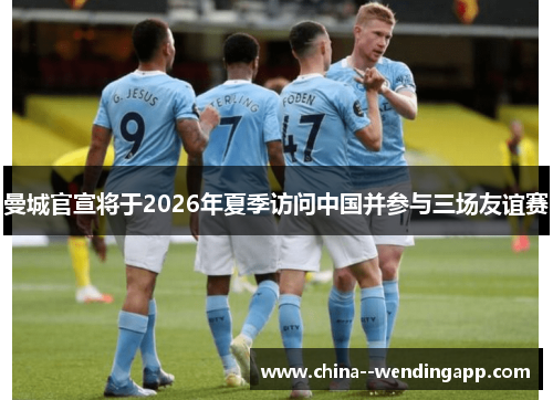 曼城官宣将于2026年夏季访问中国并参与三场友谊赛