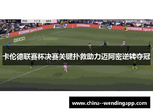 卡伦德联赛杯决赛关键扑救助力迈阿密逆转夺冠