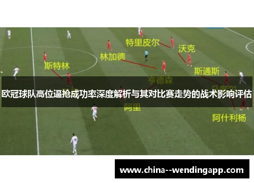 欧冠球队高位逼抢成功率深度解析与其对比赛走势的战术影响评估