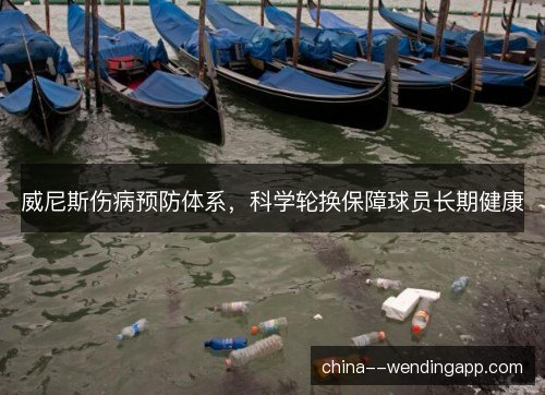 威尼斯伤病预防体系，科学轮换保障球员长期健康