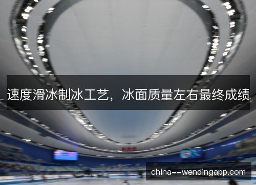 速度滑冰制冰工艺，冰面质量左右最终成绩